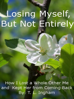 cover image of Losing Myself, But Not Entirely; How I Lost a Whole Other Me and Kept Her from Coming Back